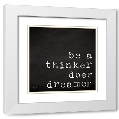Be a Thinker, Doer, Dreamer White Modern Wood Framed Art Print with Double Matting by Jaxn Blvd.