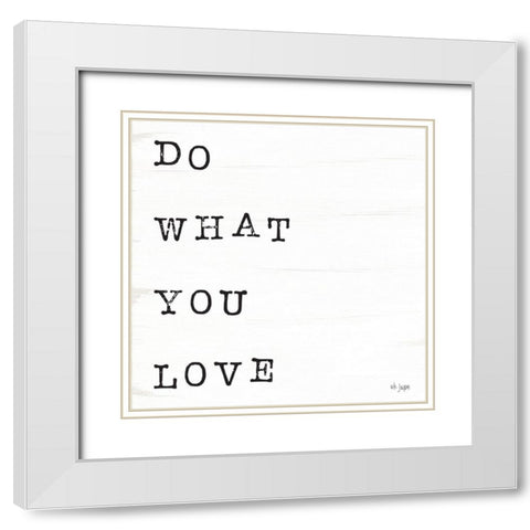What You Love I White Modern Wood Framed Art Print with Double Matting by Jaxn Blvd.