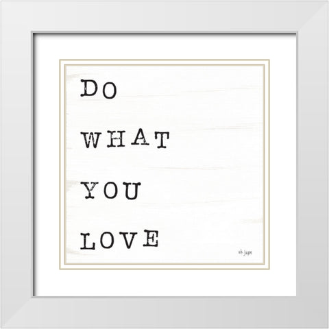 What You Love I White Modern Wood Framed Art Print with Double Matting by Jaxn Blvd.