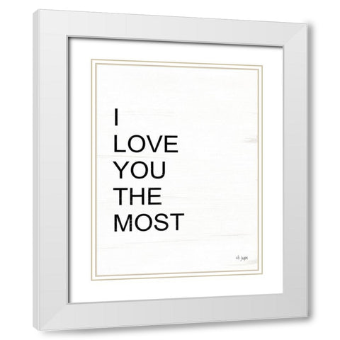 I Love You the Most White Modern Wood Framed Art Print with Double Matting by Jaxn Blvd.