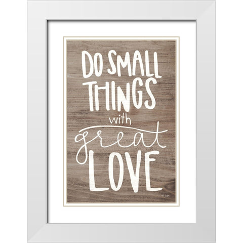 Do Small Things with Love White Modern Wood Framed Art Print with Double Matting by Jaxn Blvd.
