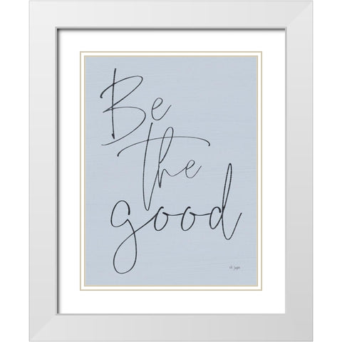 Be the Good White Modern Wood Framed Art Print with Double Matting by Jaxn Blvd.
