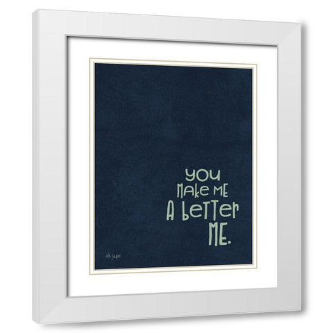 You Make Me a Better Me White Modern Wood Framed Art Print with Double Matting by Jaxn Blvd.