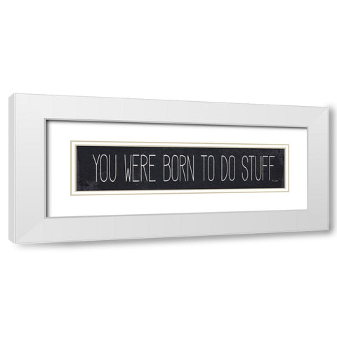 Born to Do Stuff White Modern Wood Framed Art Print with Double Matting by Jaxn Blvd.