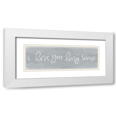 I Love You Long Time White Modern Wood Framed Art Print with Double Matting by Jaxn Blvd.