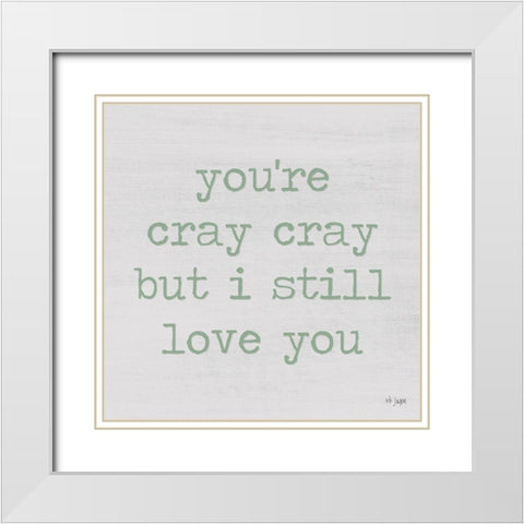 Youre Cray Cray White Modern Wood Framed Art Print with Double Matting by Jaxn Blvd.