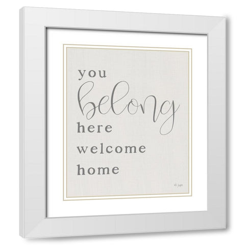 You Belong Here - Welcome Home White Modern Wood Framed Art Print with Double Matting by Jaxn Blvd.