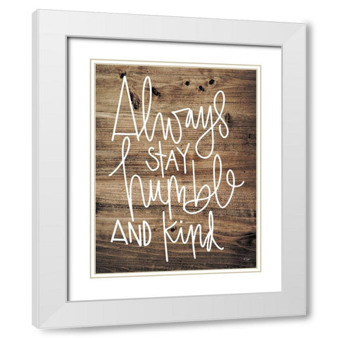 Always Stay Humble and Kind White Modern Wood Framed Art Print with Double Matting by Jaxn Blvd.