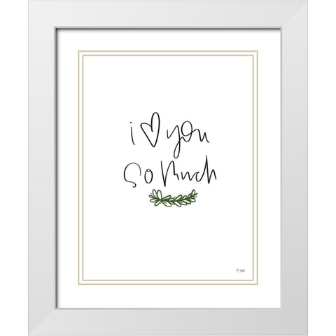 I Love You So Much White Modern Wood Framed Art Print with Double Matting by Jaxn Blvd.