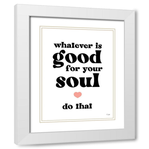 Whatever is Good for Your Soul White Modern Wood Framed Art Print with Double Matting by Jaxn Blvd.