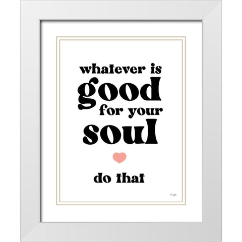 Whatever is Good for Your Soul White Modern Wood Framed Art Print with Double Matting by Jaxn Blvd.