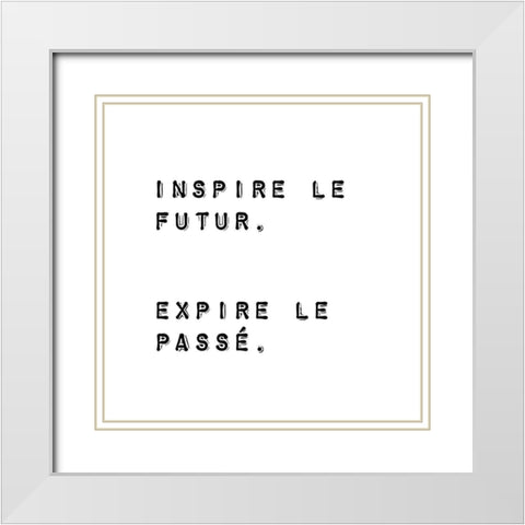 INSPIRE THE FUTURE. EXPIRE THE PAST. White Modern Wood Framed Art Print with Double Matting by Atelier B Art Studio