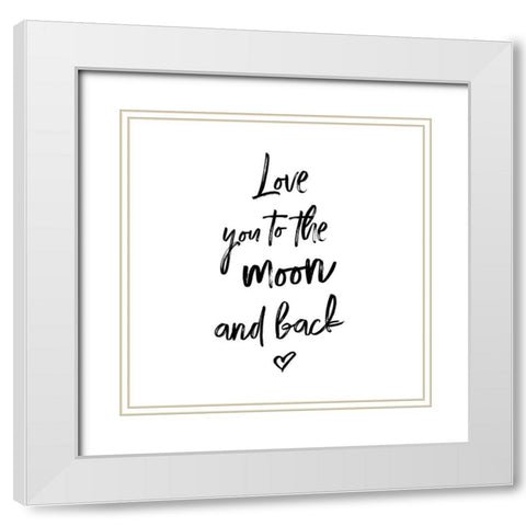 LOVE YOU TO THE MOON AND BACK White Modern Wood Framed Art Print with Double Matting by Atelier B Art Studio