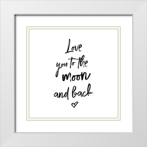 LOVE YOU TO THE MOON AND BACK White Modern Wood Framed Art Print with Double Matting by Atelier B Art Studio