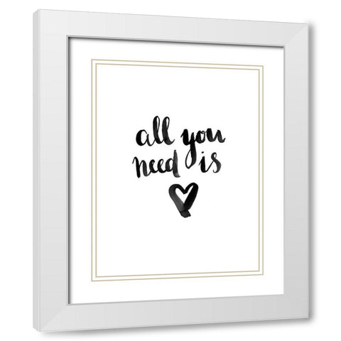 All You Need Poster White Modern Wood Framed Art Print with Double Matting by Urban Road
