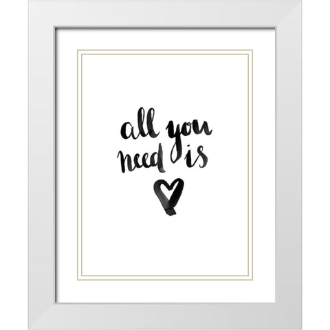 All You Need Poster White Modern Wood Framed Art Print with Double Matting by Urban Road