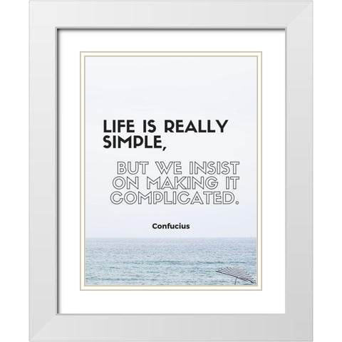 Confucius Quote: Life is Really Simple White Modern Wood Framed Art Print with Double Matting by ArtsyQuotes