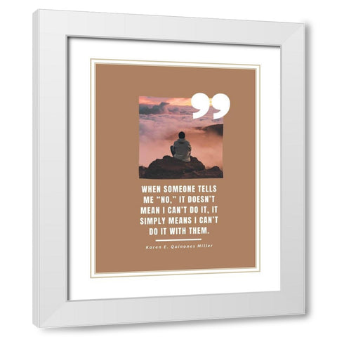 Karen E. Quinones Miller Quote: Someone Tells Me No White Modern Wood Framed Art Print with Double Matting by ArtsyQuotes