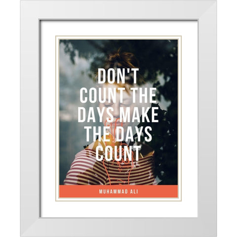 Muhammad Ali Quote: Make the Days Count White Modern Wood Framed Art Print with Double Matting by ArtsyQuotes