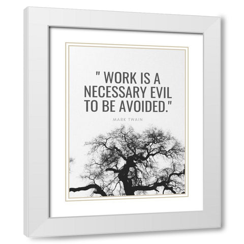 Mark Twain Quote: Work is a Necessary Evil White Modern Wood Framed Art Print with Double Matting by ArtsyQuotes