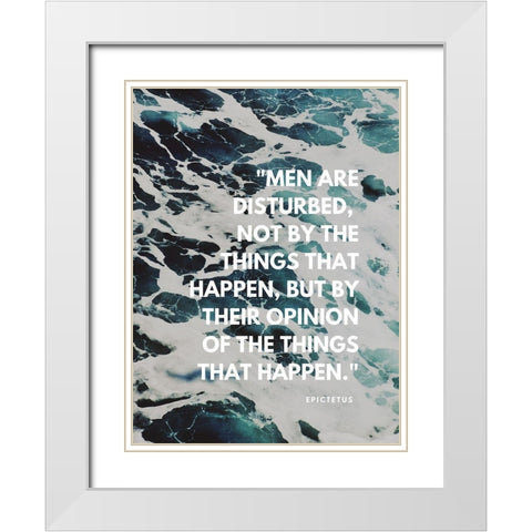 Epictetus Quote: Men are Disturbed White Modern Wood Framed Art Print with Double Matting by ArtsyQuotes