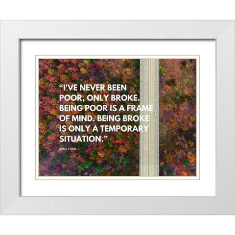 Mike Todd Quote: Ive Never Been Poor White Modern Wood Framed Art Print with Double Matting by ArtsyQuotes