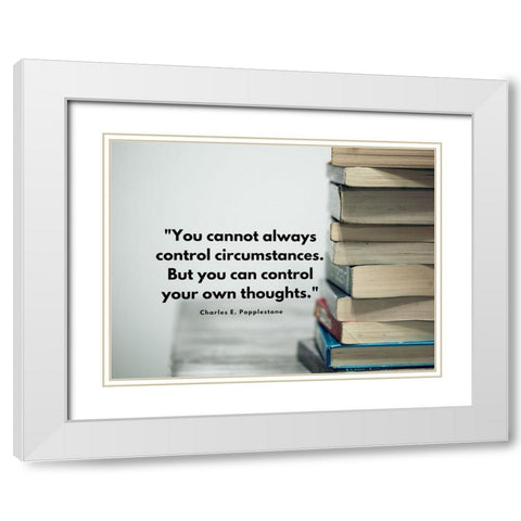 Charles E. Popplestone Quote: Control Circumstances White Modern Wood Framed Art Print with Double Matting by ArtsyQuotes