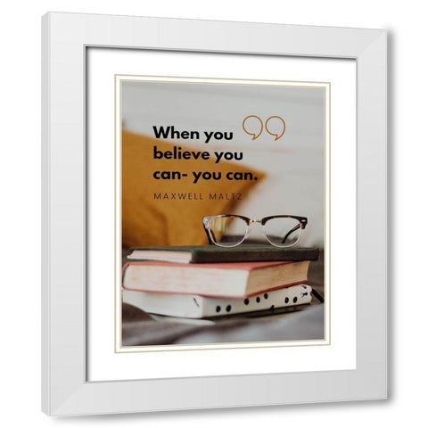 Maxwell Maltz Quote: Believe You Can White Modern Wood Framed Art Print with Double Matting by ArtsyQuotes