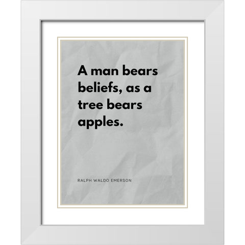 Ralph Waldo Emerson Quote: Man Bears Beliefs White Modern Wood Framed Art Print with Double Matting by ArtsyQuotes