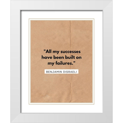 Benjamin Disraeli Quote: All My Successes White Modern Wood Framed Art Print with Double Matting by ArtsyQuotes