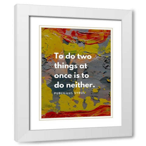 Publilius Syrus Quote: Two Things White Modern Wood Framed Art Print with Double Matting by ArtsyQuotes