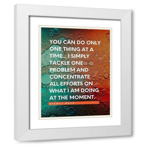 Maxwell Maltz Quote: One Thing at a Time White Modern Wood Framed Art Print with Double Matting by ArtsyQuotes