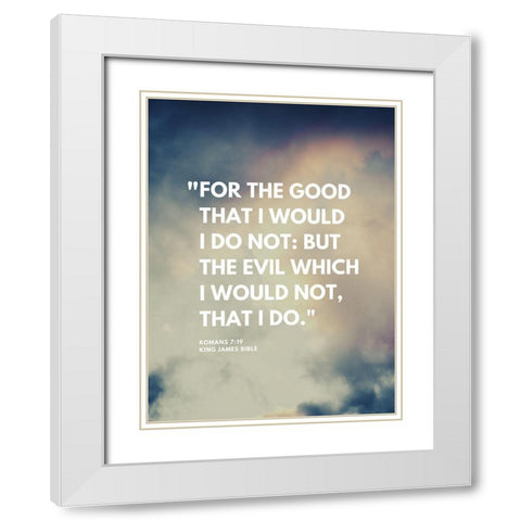 Bible Verse, Romans 7:19 Quote: For the Good White Modern Wood Framed Art Print with Double Matting by ArtsyQuotes