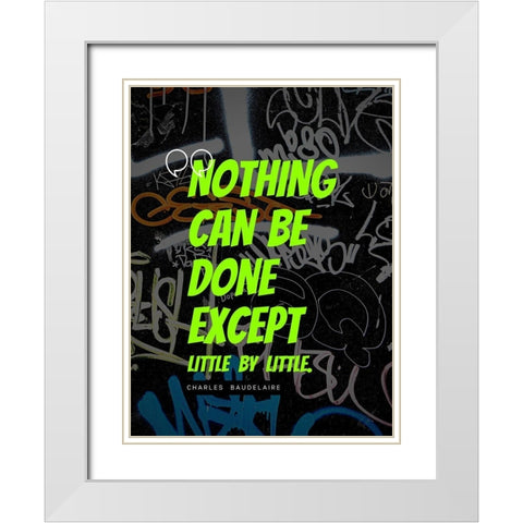 Charles Baudelaire Quote: Little by Little White Modern Wood Framed Art Print with Double Matting by ArtsyQuotes