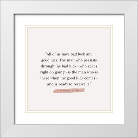 Robert Collier Quote: Bad Luck White Modern Wood Framed Art Print with Double Matting by ArtsyQuotes