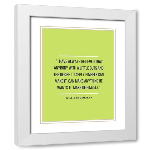 Willie Shoemaker Quote: Always Believed White Modern Wood Framed Art Print with Double Matting by ArtsyQuotes