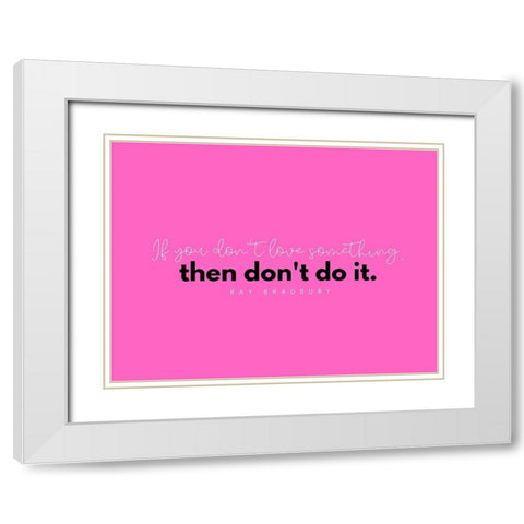 Ray Bradbury Quote: Love Something White Modern Wood Framed Art Print with Double Matting by ArtsyQuotes