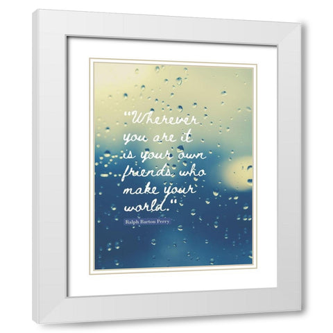 Ralph Barton Perry Quote: Your Own Friends White Modern Wood Framed Art Print with Double Matting by ArtsyQuotes