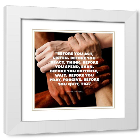 Earnest Hemingway Quote: Before You Act White Modern Wood Framed Art Print with Double Matting by ArtsyQuotes