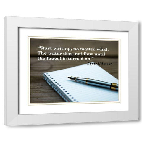Louis LAmour Quote: Start Writing White Modern Wood Framed Art Print with Double Matting by ArtsyQuotes
