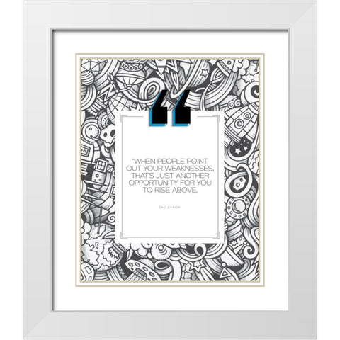 Zac Efron Quote: Weakness White Modern Wood Framed Art Print with Double Matting by ArtsyQuotes
