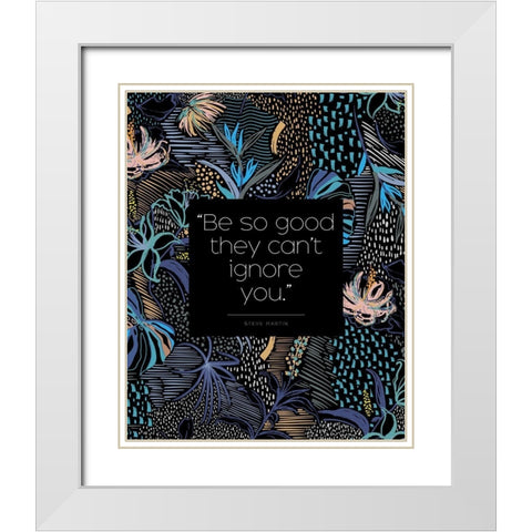 Steve Martin Quote: They Cant Ignore You White Modern Wood Framed Art Print with Double Matting by ArtsyQuotes