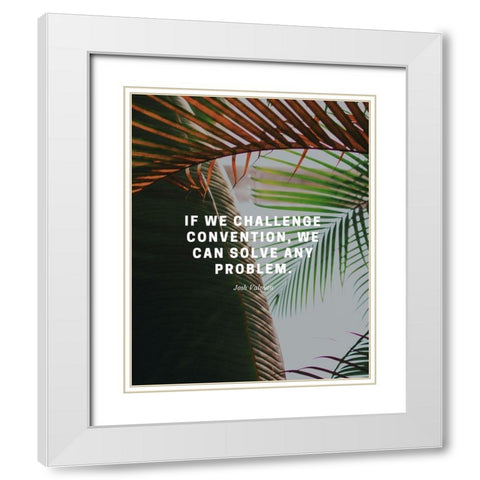 Josh Valman Quote: Challenge Convention White Modern Wood Framed Art Print with Double Matting by ArtsyQuotes