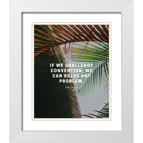 Josh Valman Quote: Challenge Convention White Modern Wood Framed Art Print with Double Matting by ArtsyQuotes
