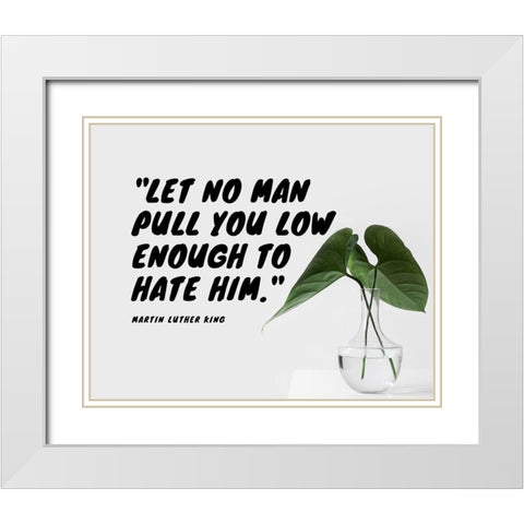 Martin Luther King Quote: Let No Man White Modern Wood Framed Art Print with Double Matting by ArtsyQuotes