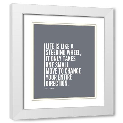 Kellie Elmore Quote: Steering Wheel White Modern Wood Framed Art Print with Double Matting by ArtsyQuotes