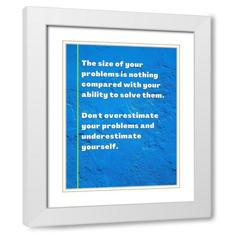 ArtsyQuotes Quote: Size of Your Problems White Modern Wood Framed Art Print with Double Matting by ArtsyQuotes