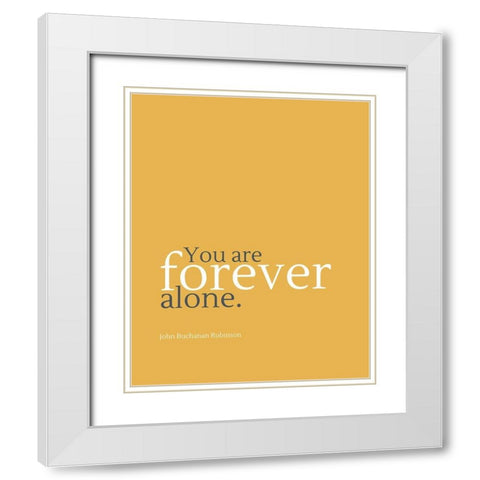 John Buchanan Robinson Quote: Forever Alone White Modern Wood Framed Art Print with Double Matting by ArtsyQuotes