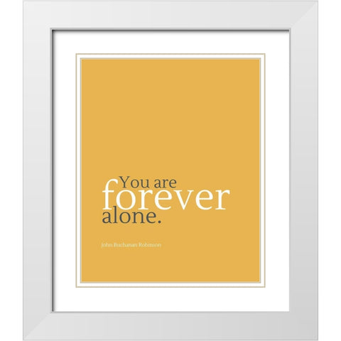 John Buchanan Robinson Quote: Forever Alone White Modern Wood Framed Art Print with Double Matting by ArtsyQuotes