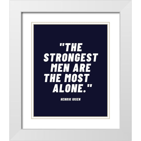 Henrik Ibsen Quote: Strongest Men White Modern Wood Framed Art Print with Double Matting by ArtsyQuotes